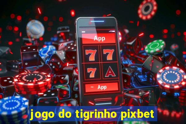jogo do tigrinho pixbet